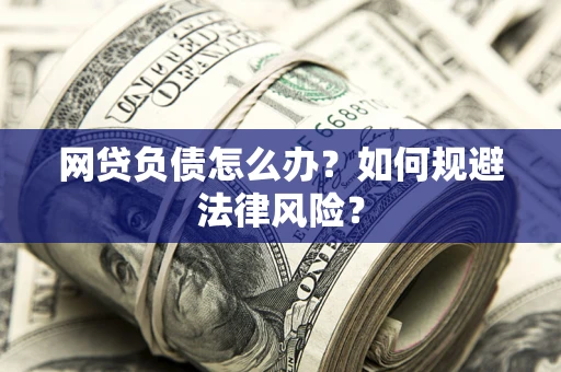 武汉网贷负债怎么办？如何规避法律风险？