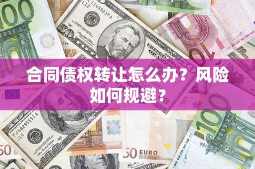 武汉合同债权转让怎么办？风险如何规避？