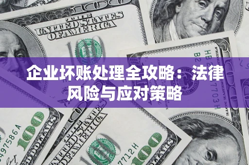 武汉企业坏账处理全攻略：法律风险与应对策略