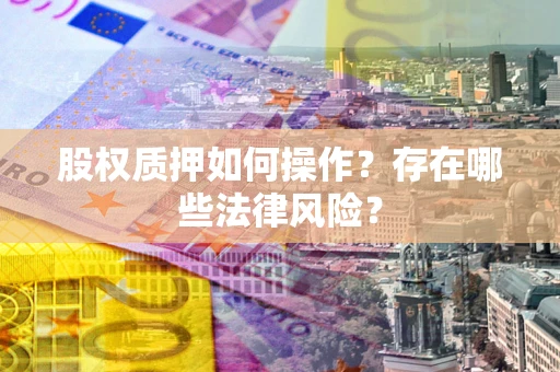 武汉股权质押如何操作？存在哪些法律风险？