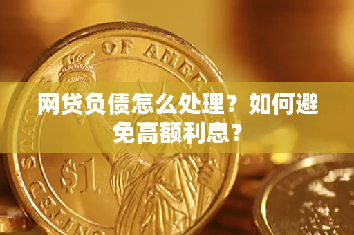 武汉网贷负债怎么处理？如何避免高额利息？