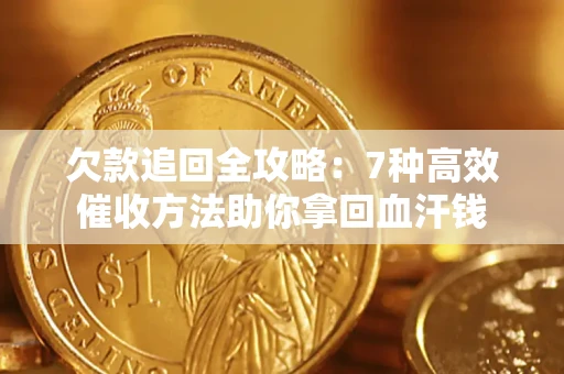 武汉欠款追回全攻略：7种高效催收方法助你拿回血汗钱