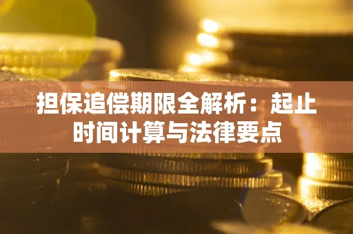 武汉担保追偿期限全解析：起止时间计算与法律要点