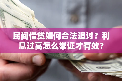 武汉民间借贷如何合法追讨？利息过高怎么举证才有效？