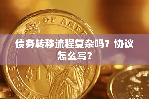 武汉债务转移流程复杂吗？协议怎么写？