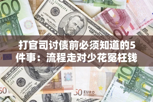 武汉打官司讨债前必须知道的5件事：流程走对少花冤枉钱