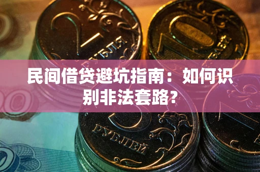 武汉民间借贷避坑指南：如何识别非法套路？
