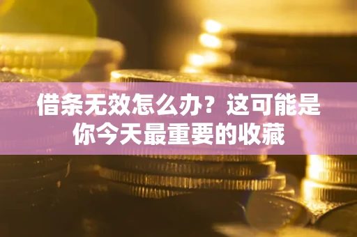 武汉借条无效怎么办？这可能是你今天最重要的收藏