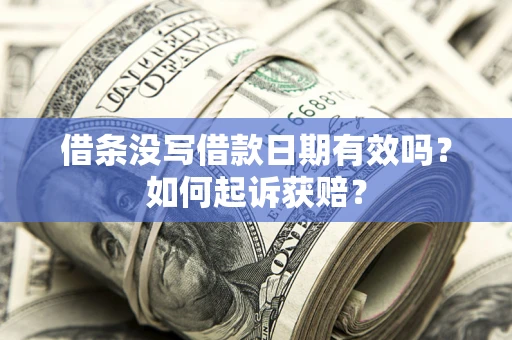 武汉借条没写借款日期有效吗？如何起诉获赔？