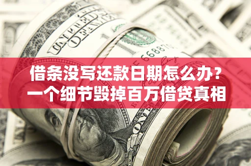 武汉借条没写还款日期怎么办？一个细节毁掉百万借贷真相