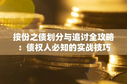 武汉按份之债划分与追讨全攻略：债权人必知的实战技巧