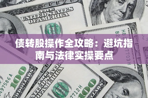 武汉债转股操作全攻略：避坑指南与法律实操要点