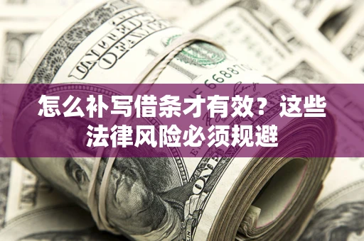 武汉怎么补写借条才有效？这些法律风险必须规避