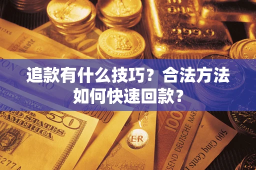 武汉追款有什么技巧？合法方法如何快速回款？