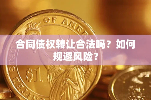 武汉合同债权转让合法吗？如何规避风险？