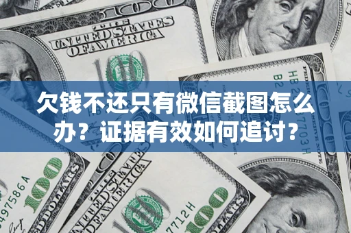 武汉欠钱不还只有微信截图怎么办？证据有效如何追讨？