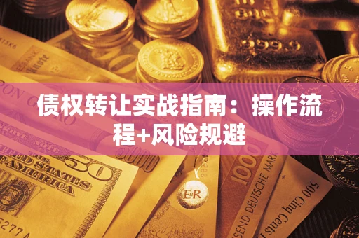 武汉债权转让实战指南：操作流程+风险规避