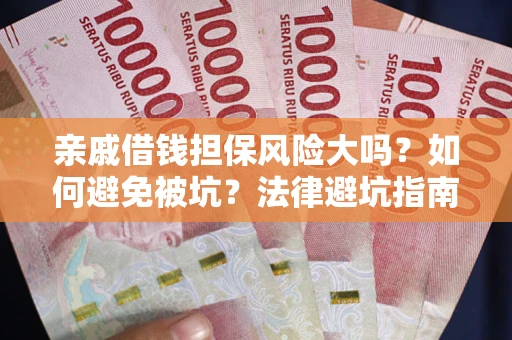 武汉亲戚借钱担保风险大吗？如何避免被坑？法律避坑指南