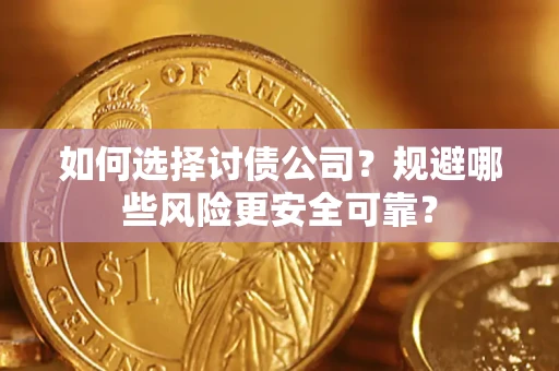 武汉如何选择讨债公司？规避哪些风险更安全可靠？