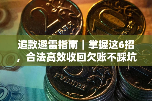 武汉追款避雷指南｜掌握这6招，合法高效收回欠账不踩坑