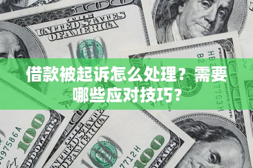 武汉借款被起诉怎么处理？需要哪些应对技巧？