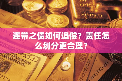 武汉连带之债如何追偿？责任怎么划分更合理？