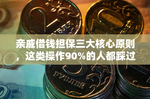 武汉亲戚借钱担保三大核心原则，这类操作90%的人都踩过坑！附法院判决案例