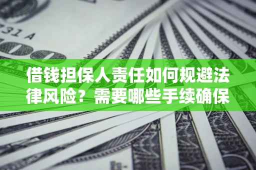 武汉借钱担保人责任如何规避法律风险？需要哪些手续确保安全？