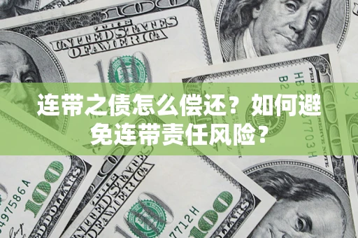 武汉连带之债怎么偿还？如何避免连带责任风险？